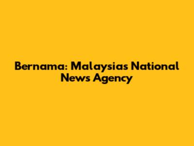 Bernama: Malaysia's National News Agency