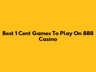 Best 1 Cent Games To Play On 888 Casino
