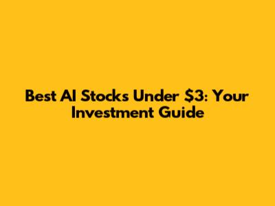 Best AI Stocks Under $3: Your Investment Guide