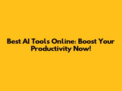 Best AI Tools Online: Boost Your Productivity Now!