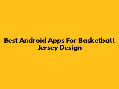 Best Android Apps For Basketball Jersey Design