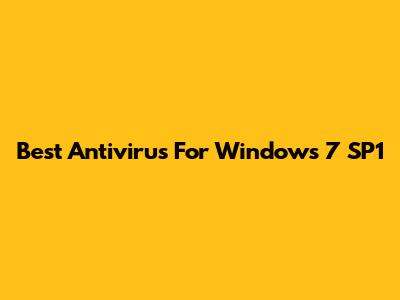 Best Antivirus For Windows 7 SP1
