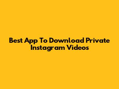Best App To Download Private Instagram Videos