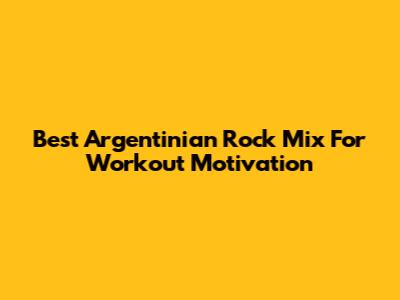 Best Argentinian Rock Mix For Workout Motivation