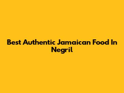 Best Authentic Jamaican Food In Negril