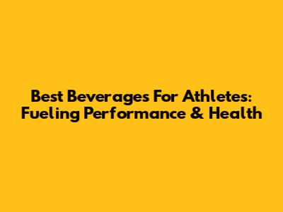 Best Beverages For Athletes: Fueling Performance & Health