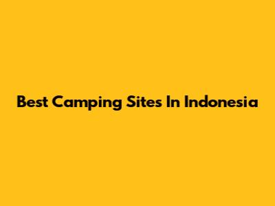 Best Camping Sites In Indonesia