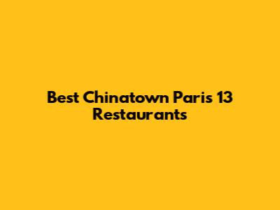 Best Chinatown Paris 13 Restaurants