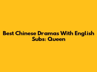 Best Chinese Dramas With English Subs: Queen