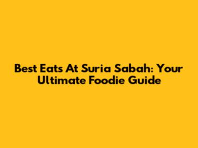 Best Eats At Suria Sabah: Your Ultimate Foodie Guide