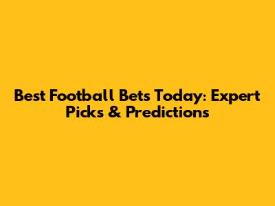 Best Football Bets Today: Expert Picks & Predictions