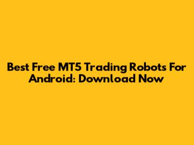 Best Free MT5 Trading Robots For Android: Download Now