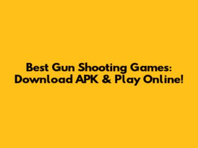 Best Gun Shooting Games: Download APK & Play Online!