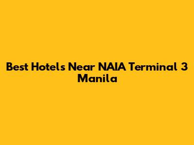 Best Hotels Near NAIA Terminal 3 Manila