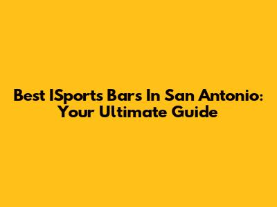 Best ISports Bars In San Antonio: Your Ultimate Guide