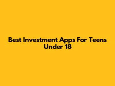 Best Investment Apps For Teens Under 18