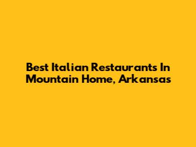 Best Italian Restaurants In Mountain Home, Arkansas