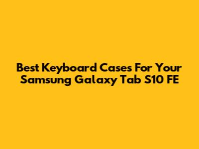 Best Keyboard Cases For Your Samsung Galaxy Tab S10 FE