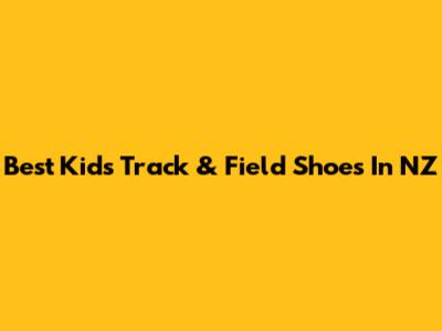 Best Kids' Track & Field Shoes In NZ