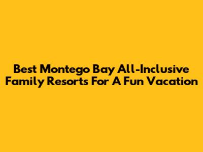 Best Montego Bay All-Inclusive Family Resorts For A Fun Vacation