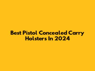 Best Pistol Concealed Carry Holsters In 2024