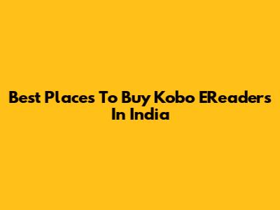 Best Places To Buy Kobo EReaders In India