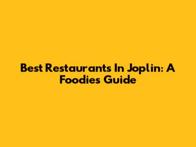 Best Restaurants In Joplin: A Foodie's Guide