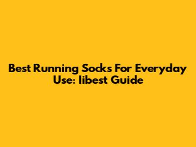 Best Running Socks For Everyday Use: Iibest Guide