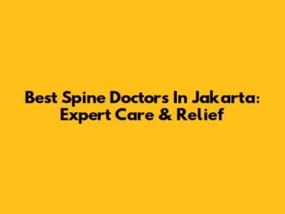 Best Spine Doctors In Jakarta: Expert Care & Relief