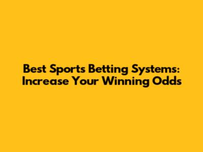 Best Sports Betting Systems: Increase Your Winning Odds