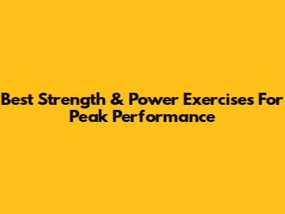 Best Strength & Power Exercises For Peak Performance