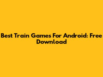 Best Train Games For Android: Free Download