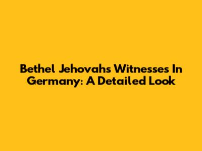 Bethel Jehovah's Witnesses In Germany: A Detailed Look