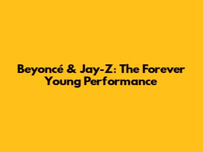 Beyoncé & Jay-Z: The "Forever Young" Performance