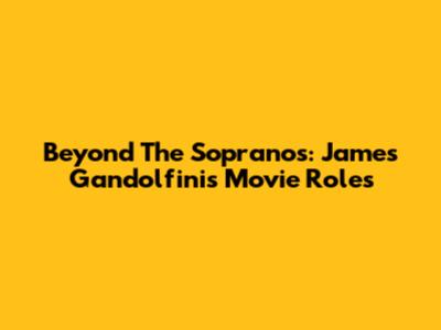 Beyond The Sopranos: James Gandolfini's Movie Roles
