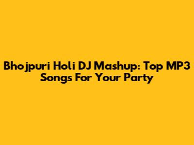 Bhojpuri Holi DJ Mashup: Top MP3 Songs For Your Party