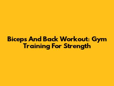 Biceps And Back Workout: Gym Training For Strength