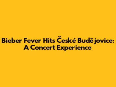 Bieber Fever Hits České Budějovice: A Concert Experience