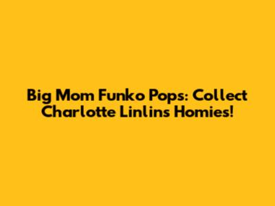 Big Mom Funko Pops: Collect Charlotte Linlin's Homies!