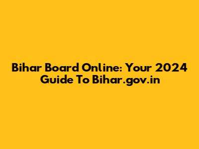 Bihar Board Online: Your 2024 Guide To Bihar.gov.in
