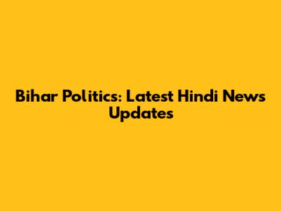 Bihar Politics: Latest Hindi News Updates