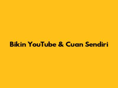 Bikin YouTube & Cuan Sendiri