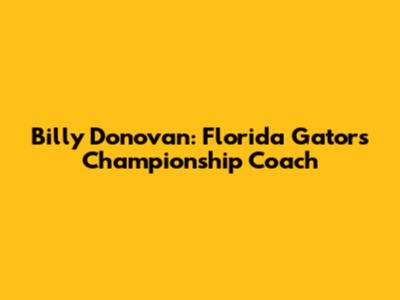 Billy Donovan: Florida Gators' Championship Coach