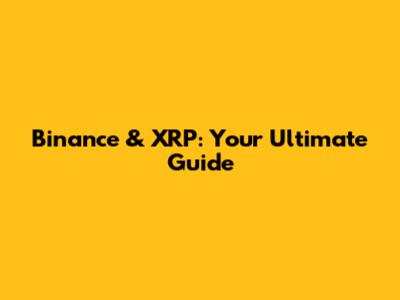 Binance & XRP: Your Ultimate Guide