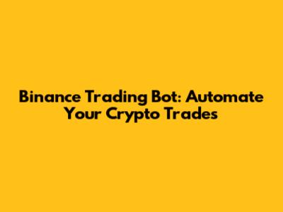 Binance Trading Bot: Automate Your Crypto Trades