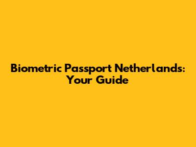 Biometric Passport Netherlands: Your Guide