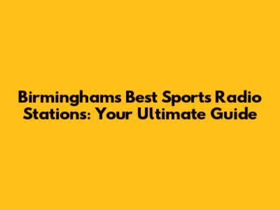 Birmingham's Best Sports Radio Stations: Your Ultimate Guide