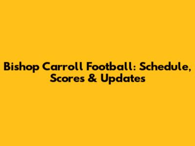 Bishop Carroll Football: Schedule, Scores & Updates