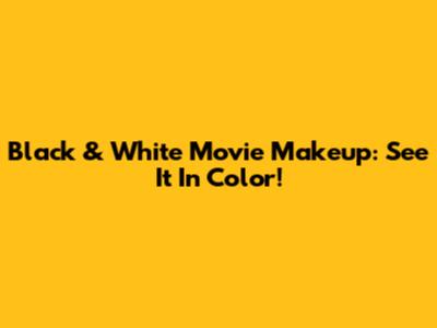 Black & White Movie Makeup: See It In Color!