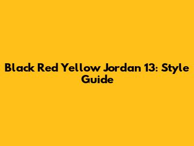 Black Red Yellow Jordan 13: Style Guide